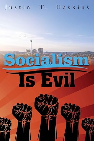 socialism is evil the moral case against marxs radical dream 1st edition justin haskins 0999735527,