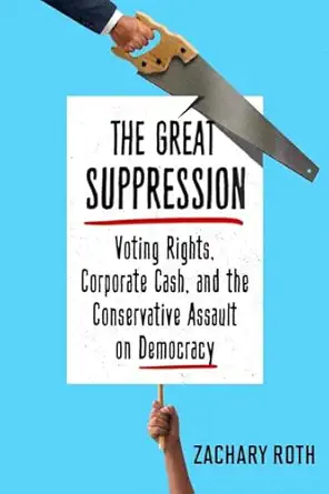 the great suppression voting rights corporate cash and the conservative assault on democracy 1st edition