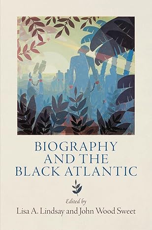 biography and the black atlantic 1st edition lisa a lindsay ,john wood sweet 0812245466, 978-0812245462