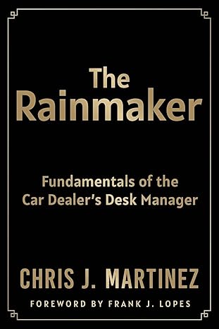 the rainmaker fundamentals of the car dealers desk manager 1st edition chris martinez 1735586927,