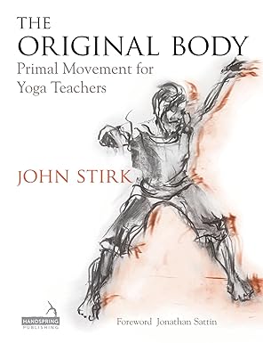 the original body primal movement for yoga teachers 1st edition john stirk 1909141259, 978-1909141254