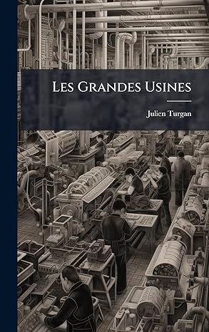 les grandes usines 1st edition julien turgan 1024664538, 978-1024664539