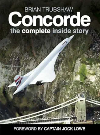 concorde the complete inside story 1st edition brian trubshaw ,jock lowe ,sally edmondson 0750989025,