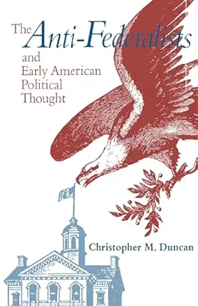 the anti federalists and early american political thought 1st edition christopher m duncan 0875801897,