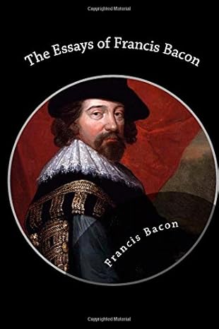 the essays of francis bacon 1st edition francis bacon 1482027410, 978-1482027419