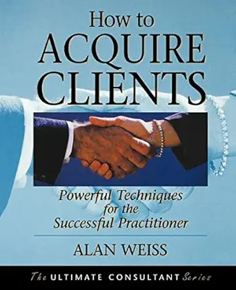 how to acquire clients powerful techniques for the successful practitioner 1st edition alan weiss 0787955140,