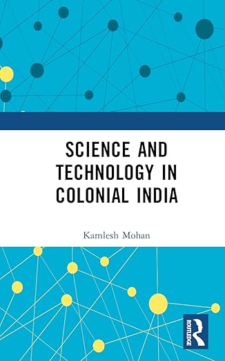 science and technology in colonial india 1st edition kamlesh mohan 1032364793, 978-1032364797