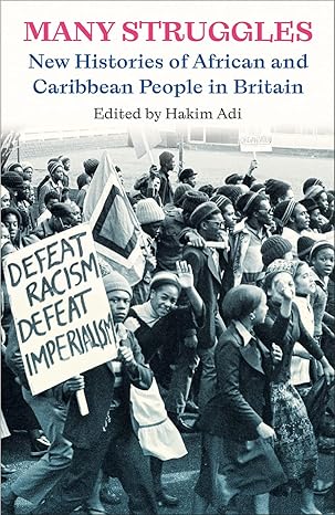 many struggles new histories of african and caribbean people in britain 1st edition hakim adi 0745347657,