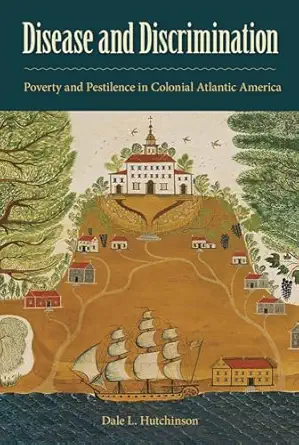 disease and discrimination poverty and pestilence in colonial atlantic america 1st edition dale l hutchinson