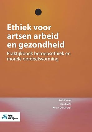 ethiek voor artsen arbeid en gezondheid praktijkboek beroepsethiek en morele oordeelsvorming 1st edition