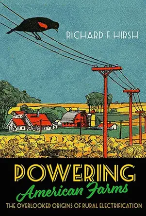 powering american farms the overlooked origins of rural electrification 1st edition richard f hirsh