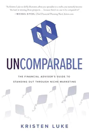 uncomparable the financial advisora s guide to standing out through niche marketing 1st edition kristen luke