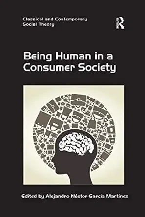 being human in a consumer society 1st edition alejandro na c stor garca a marta nez 0367599732, 978-0367599737