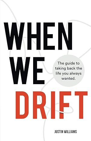 when we drift the guide to taking back the life you always wanted 1st edition justin williams 1735346993,
