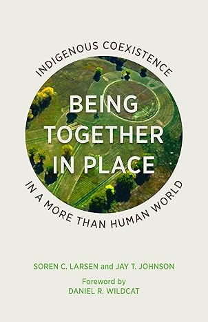 being together in place indigenous coexistence in a more than human world 1st edition soren c larsen ,jay t