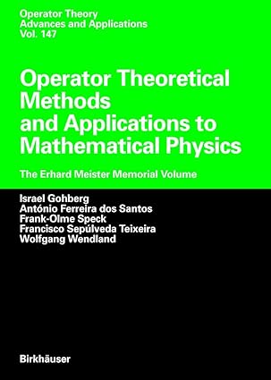operator theoretical methods and applications to mathematical physics the erhard meister memorial volume 1st