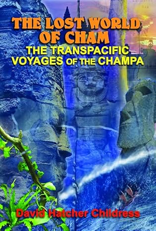 the lost world of cham the transpacific voyages of the champa 1st edition david hatcher childress 193914972x,
