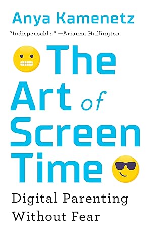 the art of screen time digital parenting without fear 1st edition anya kamenetz 1541750896, 978-1541750890