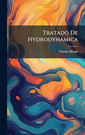 tratado de hydrodynamica 1st edition charles bossut 1023898462, 978-1023898461