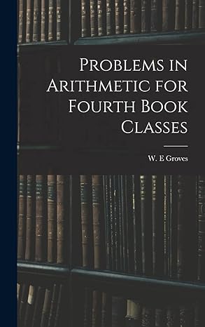 problems in arithmetic for fourth book classes 1st edition w e groves 1013916573, 978-1013916571