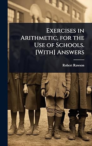 exercises in arithmetic for the use of schools with answers 1st edition robert rawson 1023650851,
