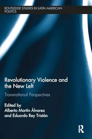 revolutionary violence and the new left 1st edition eduardo rey trista n ,alberto martin alvarez 1138314366,