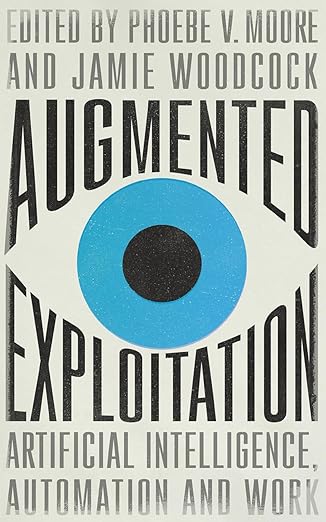 augmented exploitation artificial intelligence automation and work 1st edition phoebe moore ,jamie woodcock