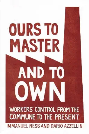 ours to master and to own workers control from the commune to the present 1st edition immanuel ness ,dario