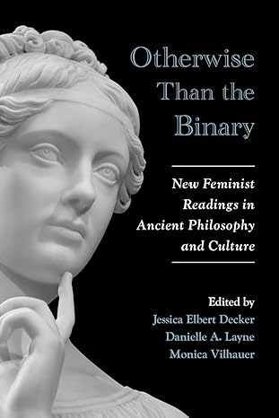 otherwise than the binary new feminist readings in ancient philosophy and culture 1st edition jessica elbert