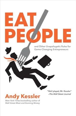 eat people and other unapologetic rules for game changing entrepreneurs 1st edition andy kessler 1591843774,