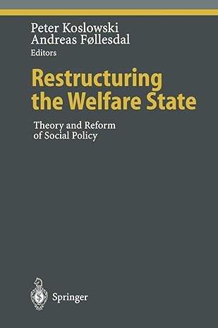 restructuring the welfare state theory and reform of social policy 1st edition peter koslowski ,andreas
