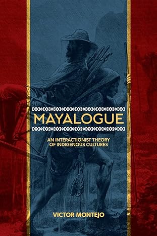 mayalogue an interactionist theory of indigenous cultures 1st edition victor montejo 143848576x,