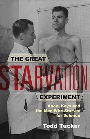 the great starvation experiment ancel keys and the men who starved for science 1st edition todd tucker