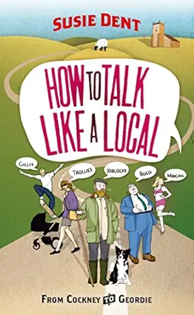 how to talk like a local from cockney to geordie 1st edition susie dent 0099514761, 978-0099514763