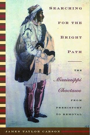 searching for the bright path the mississippi choctaws from prehistory to removal 1st edition james taylor
