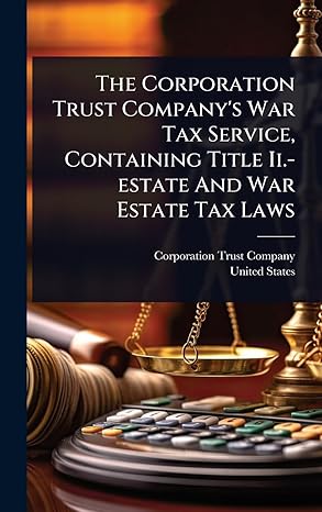 the corporation trust companys war tax service containing title ii estate and war estate tax laws 1st edition