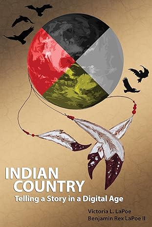 indian country telling a story in a digital age 1st edition victoria l lapoe ,benjamin rex lapoe ii ,benjamin
