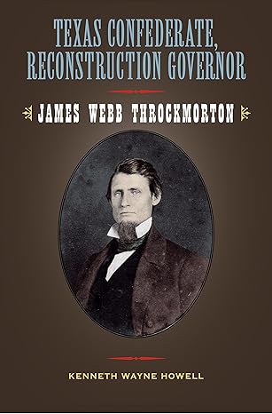 texas confederate reconstruction governor james webb throckmorton 1st edition kenneth w howell 1603440402,