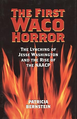 the first waco horror the lynching of jesse washington and the rise of the naacp 1st edition patricia