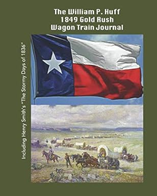 the william p huff 1849 gold rush wagon train journal including henry smiths the stormy days of 1836 1st