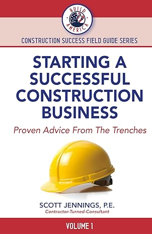 starting a successful construction business proven advice from the trenches 1st edition scott jennings p e