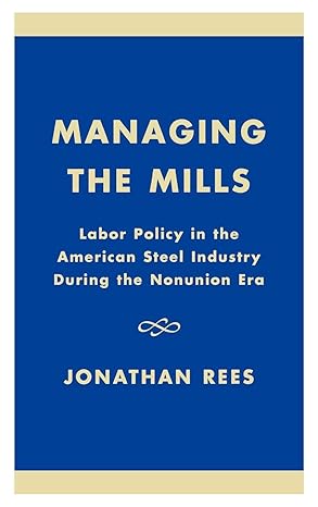 managing the mills labor policy in the american steel industry during the nonunion era 1st edition jonathan