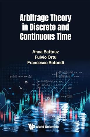arbitrage theory in discrete and continuous time 1st edition anna battauz ,fulvio ortu ,francesco rotondi