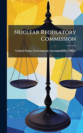 nuclear regulatory commission 1st edition united states government accountabili 1024277712, 978-1024277715