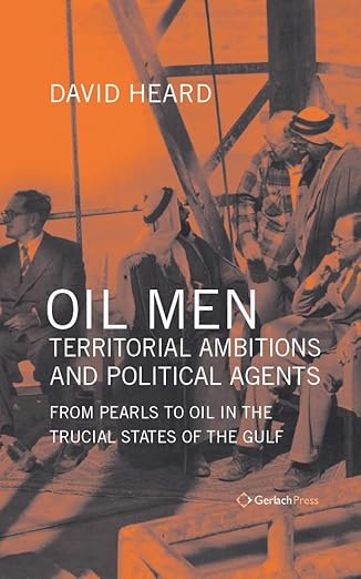 oil men territorial ambitions and political agents from pearls to oil in the trucial states of the gulf 1st