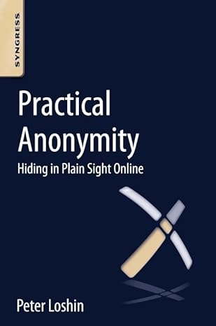 practical anonymity hiding in plain sight online 1st edition peter loshin 0124104045, 978-0124104044