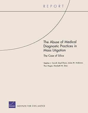 the abuse of medical diagnostic practices in mass litigation the case of silica 1st edition stephen j carroll