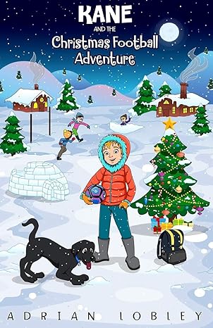 kane and the christmas football adventure a christmas football story book for boys and girls aged 7 10 kane