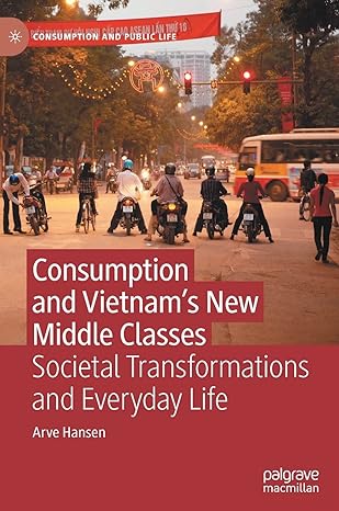 consumption and vietnama s new middle classes societal transformations and everyday life 1st edition arve