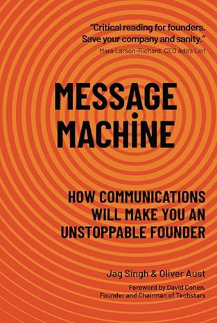 message machine how communications will make you an unstoppable founder 1st edition oliver aust ,jag singh